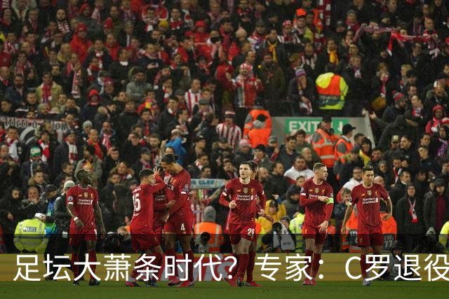 足坛大萧条时代？专家：C罗退役将引发葡萄牙数十亿美元金融危机